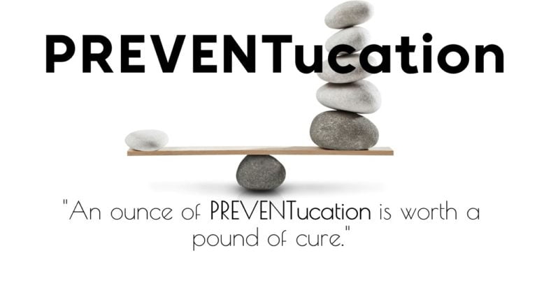 “An ounce of PREVENTucation is worth a pound of cure”