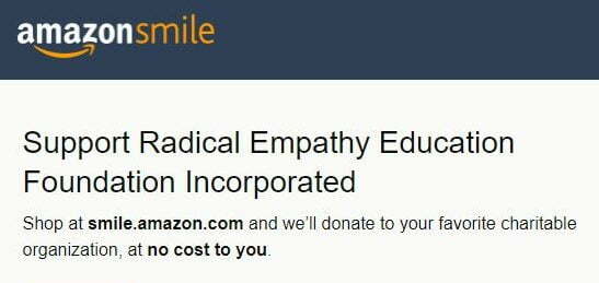 Set your Amazon Smile donation recipient to Radical Empathy Education Foundation