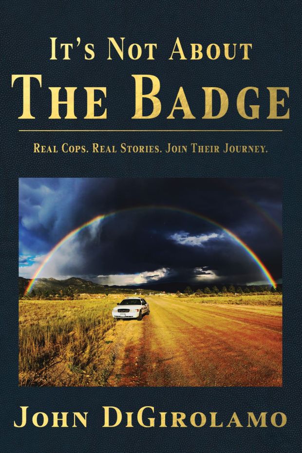 "It's Not About the Badge," by John DiGirolamo, profiles the lives and careers of six small town police officers with extraordinary stories. (Photo courtesy John DiGirolamo)