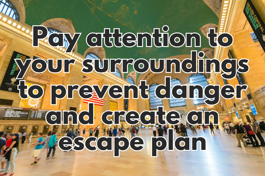 Pay attention to your surroundings to prevent danger and create an escape plan
